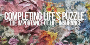 LIFE-Completing Life's Puzzle_ The Importance of Life Insurance